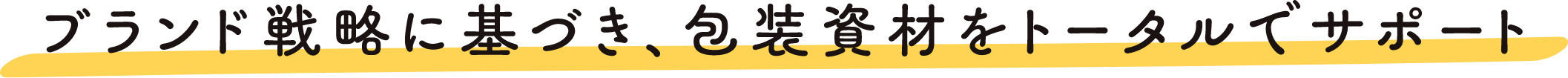 ブランド戦略に基づき、包装資材をトータルでサポート